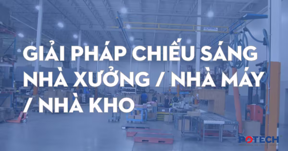 Giải pháp chiếu sáng nhà xưởng: quy trình 6 bước từ khảo sát đến nghiệm thu