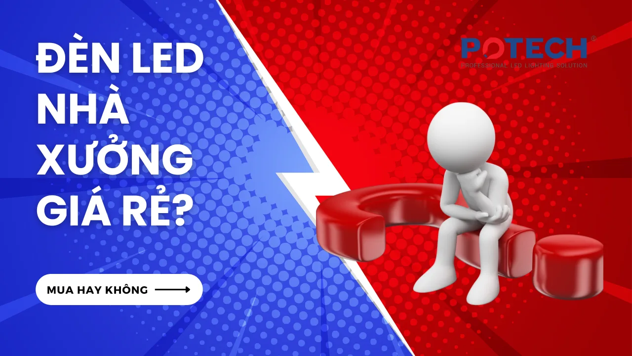 Đèn LED nhà xưởng giá rẻ - Có đáng mua không?