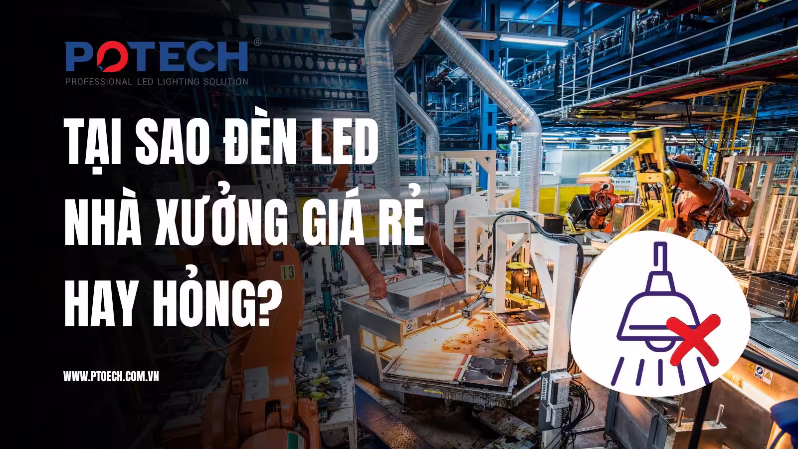 Tại sao đèn LED nhà xưởng giá rẻ thường hay hỏng