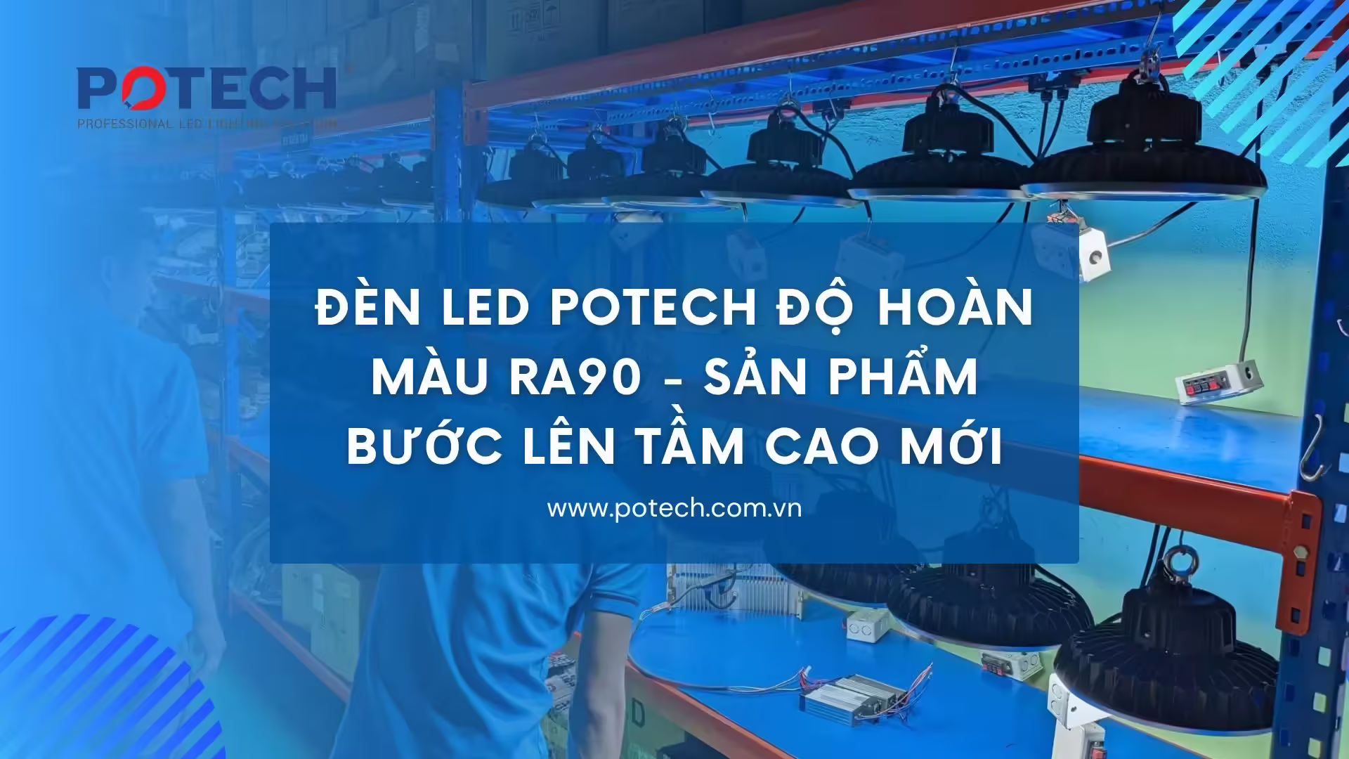 Đèn LED POTECH độ hoàn màu Ra90 - Sản phẩm bước lên tầm cao mới
